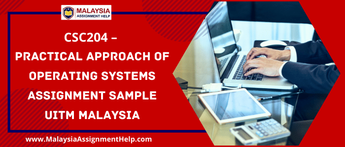 CSC204 - PRACTICAL APPROACH OF OPERATING SYSTEMS Assignment Sample UITM Malaysia