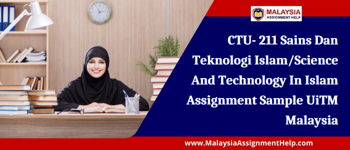 CTU- 211 Sains Dan Teknologi Islam/Science and Technology in Islam Assignment Sample UiTM Malaysia